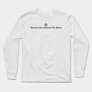 Humanity Has Destroyed The Planet Long Sleeve T-Shirt